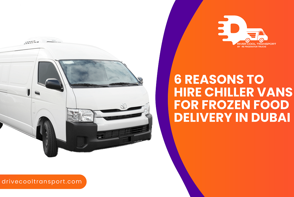 6 Tips to Using a Chiller Van for Frozen Items Delivery in UAE