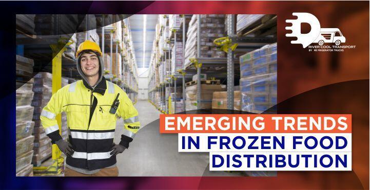 Emerging Trends in Frozen Food Distribution